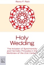Holy wedding. The inclusion of synchronicity and hermetic principles in the worldview of the 21st century libro