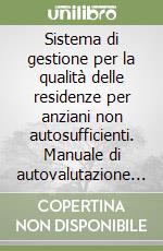 Sistema di gestione per la qualità delle residenze per anziani non autosufficienti. Manuale di autovalutazione secondo la norma UNI EN ISO 9001:2000... libro
