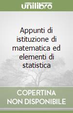 Appunti di istituzione di matematica ed elementi di statistica libro