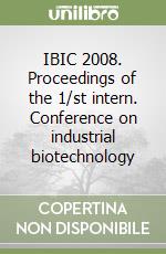 IBIC 2008. Proceedings of the 1/st intern. Conference on industrial biotechnology