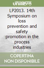 LP2013. 14th Symposium on loss prevention and safety promotion in the process industries libro