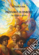 Profumo di parole. Tra mente e cuore libro