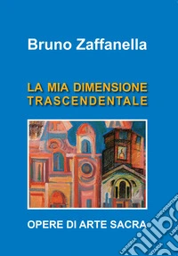 Bruno Zaffanella. La mia dimensione trascendentale. Ediz. per la scuola libro