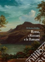 Roma, i Romani e le Romane. Una raccolta di lettere confidenziali da Roma e Albano con alcune appendici e documenti posteriori