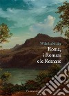 Roma, i Romani e le Romane. Una raccolta di lettere confidenziali da Roma e Albano con alcune appendici e documenti posteriori libro