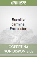 Bucolica carmina. Enchiridion libro