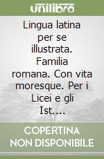 Lingua latina per se illustrata. Familia romana. Con vita moresque. Per i Licei e gli Ist. magistrali. Vol. 1 libro