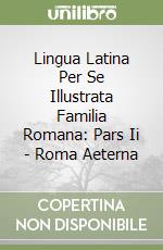 Lingua Latina Per Se Illustrata Familia Romana: Pars Ii - Roma Aeterna libro