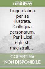 Lingua latina per se illustrata. Colloquia personarum. Per i Licei egli Ist. magistrali. Con espansione online libro