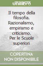 Il tempo della filosofia. Razionalismo, empirismo e criticismo. Per le Scuole superiori libro