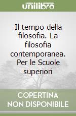 Il tempo della filosofia. La filosofia contemporanea. Per le Scuole superiori libro