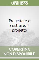 Progettare e costruire: il progetto