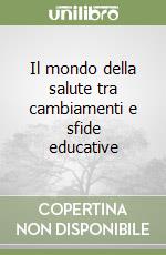 Il mondo della salute tra cambiamenti e sfide educative libro