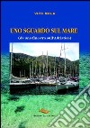 Uno sguardo sul mare (da una finestra sull'Adriatico). Ediz. illustrata libro