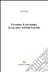 Un uomo, il suo tempo, le sue idee. Aristide Faccioli libro