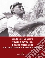 Storia d'Italia. Benito Mussolini da Carlo Marx a Piazzale Loreto