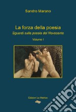 La forza della poesia. Sguardi sulla poesia del Novecento. Vol. 1 libro