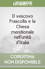 Il vescovo Frascolla e la Chiesa meridionale nell'unità d'Italia libro