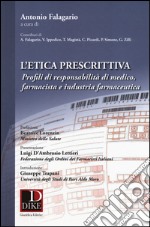 L'etica prescrittiva. Profili di responsabilità di medico, farmacista e industria farmaceutica libro