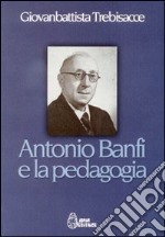 Antonio Banfi e la pedagogia libro