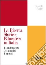 La ricerca storico-educativa in Italia. I fondamenti gli ambiti i metodi libro