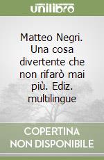 Matteo Negri. Una cosa divertente che non rifarò mai più. Ediz. multilingue libro