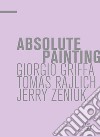 Absolute painting. Giorgio Griffa, Tomas Rajlich, Jerry Zeniuk. Ediz. illustrata libro