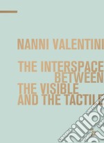 Nanni Valentini. The interspace between the visible and the tactile. Ediz. bilingue