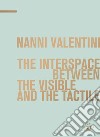 Nanni Valentini. The interspace between the visible and the tactile. Ediz. bilingue libro