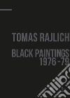 Tomas Rajlich. Black paintings 1976-79. Ediz. italiana e inglese libro