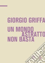 Giorgio Griffa. Un mondo astratto non basta. Ediz. italiana e inglese libro