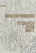 Arnaldo Pomodoro. To draw, schetch, write. Ediz. italiana e inglese