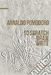 Arnaldo Pomodoro. To draw, schetch, write. Ediz. italiana e inglese libro