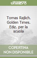 Tomas Rajlich. Golden Times. Ediz. per la scuola libro