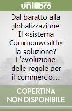 Dal baratto alla globalizzazione. Il «sistema Commonwealth» la soluzione? L'evoluzione delle regole per il commercio mondiale