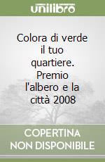 Colora di verde il tuo quartiere. Premio l'albero e la città 2008 libro