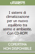 I sistemi di climatizzazione per un nuovo equilibrio tra uomo e ambiente. Con CD-ROM libro