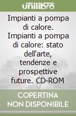 Impianti a pompa di calore. Impianti a pompa di calore: stato dell'arte, tendenze e prospettive future. CD-ROM libro