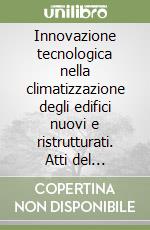 Innovazione tecnologica nella climatizzazione degli edifici nuovi e ristrutturati. Atti del Convegno. Audiolibro. CD Audio libro