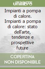 Impianti a pompa di calore. Impianti a pompa di calore: stato dell'arte, tendenze e prospettive future libro