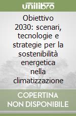 Obiettivo 2030: scenari, tecnologie e strategie per la sostenibilità energetica nella climatizzazione libro