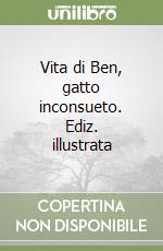 Vita di Ben, gatto inconsueto. Ediz. illustrata libro