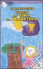 Il fantastico viaggio di Tina la Monetina. Ediz. illustrata libro