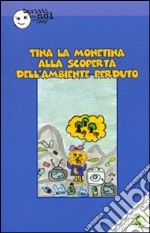 Tina la monetina. Alla scoperta dell'ambiente perduto libro