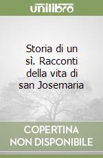 Storia di un sì. Racconti della vita di san Josemaria