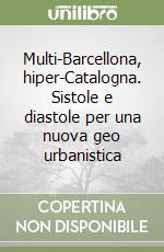 Multi-Barcellona, hiper-Catalogna. Sistole e diastole per una nuova geo urbanistica libro