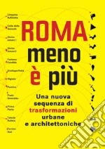 Roma menoèpiù. The new sequence of the architectural and urban transformation libro