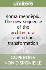 Roma menoèpiù. The new sequence of the architectural and urban transformation libro