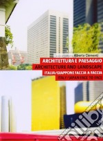 Architettura e paesaggio. Italia-Giappone faccia a faccia-Architecture and landscape. Italy-Japan face to face. Ediz. bilingue libro