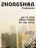 Progetto Zhongshan. Italia-Cina un programma per le città-Zhongshan project. Italy-China a program for the cities. Ediz. bilingue libro